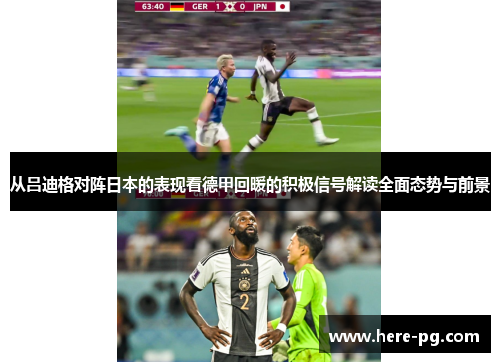 从吕迪格对阵日本的表现看德甲回暖的积极信号解读全面态势与前景