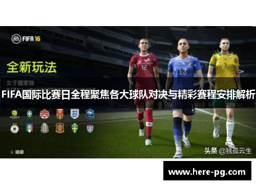 FIFA国际比赛日全程聚焦各大球队对决与精彩赛程安排解析