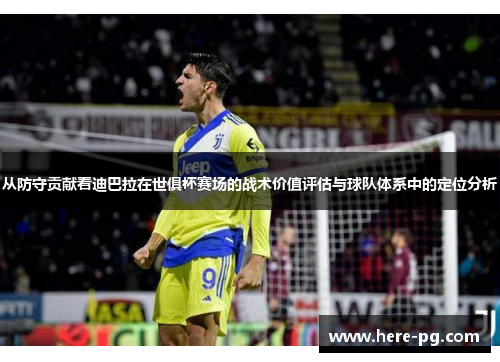 从防守贡献看迪巴拉在世俱杯赛场的战术价值评估与球队体系中的定位分析 从防守贡献看迪巴拉在世俱杯赛场的战术价值评估与球队体系中的定位分析