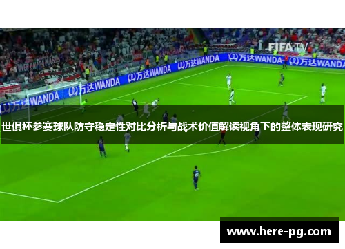 世俱杯参赛球队防守稳定性对比分析与战术价值解读视角下的整体表现研究 世俱杯参赛球队防守稳定性对比分析与战术价值解读视角下的整体表现研究