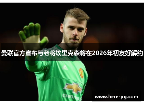 曼联官方宣布与老将埃里克森将在2026年初友好解约 曼联官方宣布与老将埃里克森将在2026年初友好解约