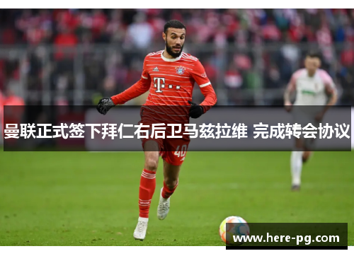 曼联正式签下拜仁右后卫马兹拉维 完成转会协议 曼联正式签下拜仁右后卫马兹拉维 完成转会协议