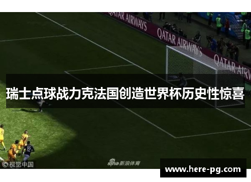 瑞士点球战力克法国创造世界杯历史性惊喜 瑞士点球战力克法国创造世界杯历史性惊喜